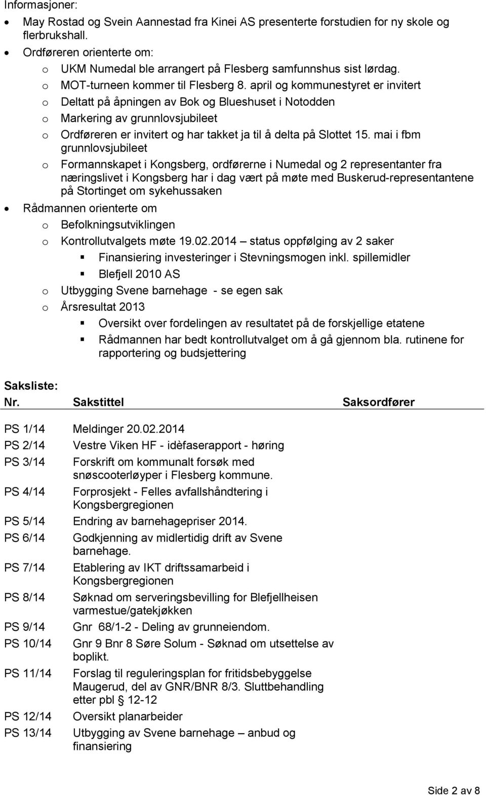 april og kommunestyret er invitert o Deltatt på åpningen av Bok og Blueshuset i Notodden o Markering av grunnlovsjubileet o Ordføreren er invitert og har takket ja til å delta på Slottet 15.