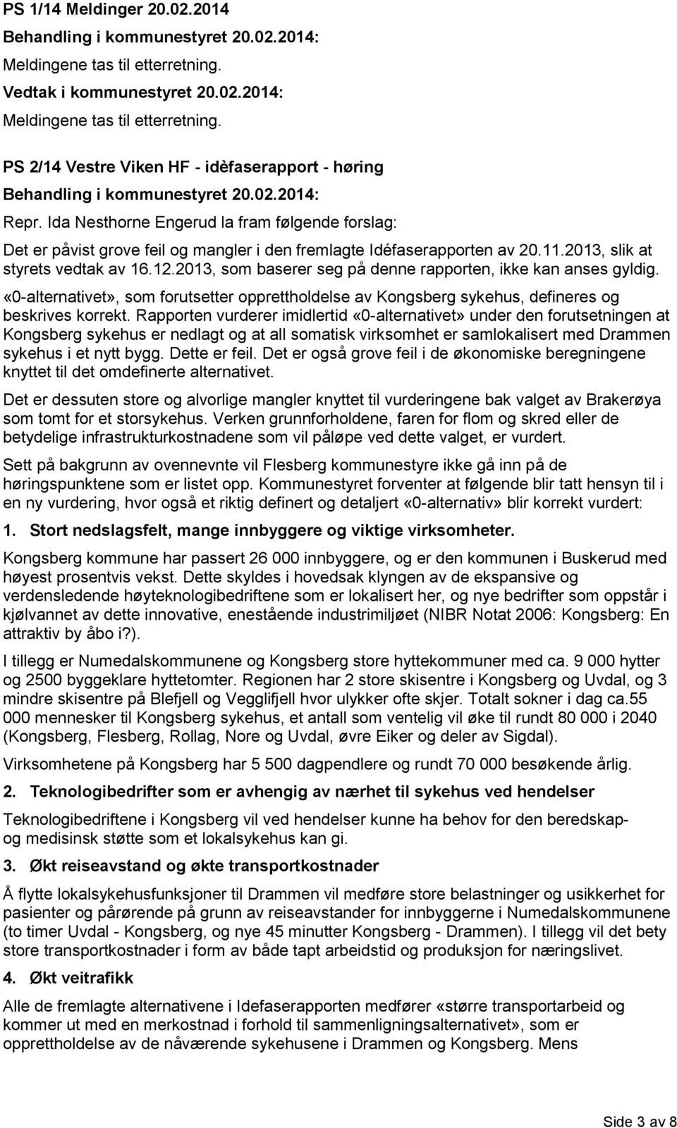 2013, som baserer seg på denne rapporten, ikke kan anses gyldig. «0-alternativet», som forutsetter opprettholdelse av Kongsberg sykehus, defineres og beskrives korrekt.