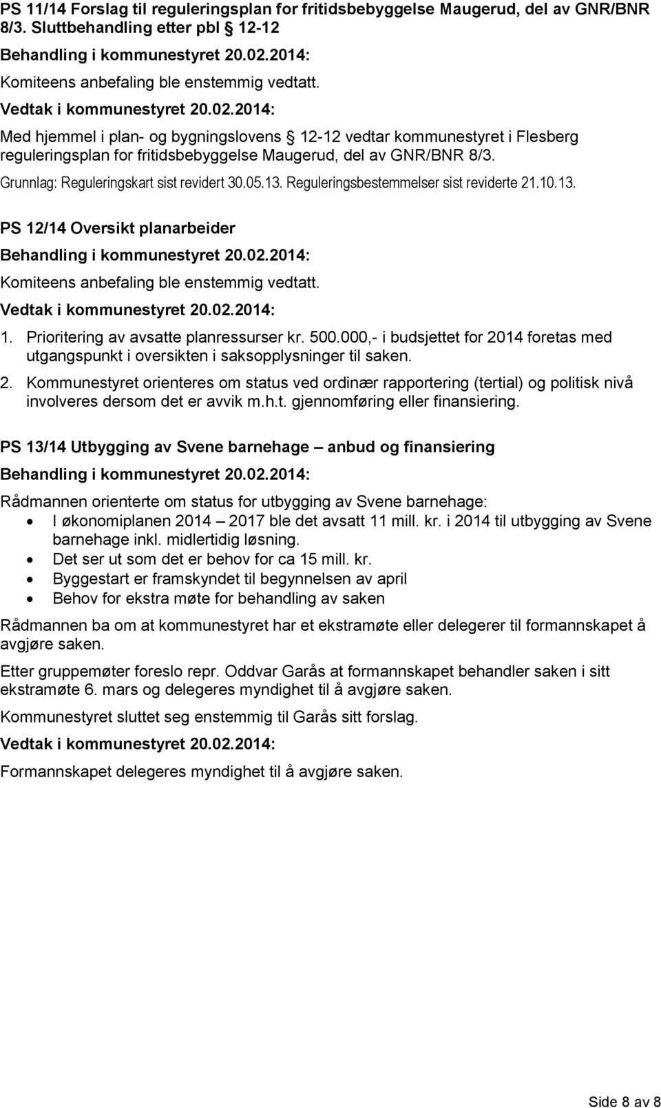 Grunnlag: Reguleringskart sist revidert 30.05.13. Reguleringsbestemmelser sist reviderte 21.10.13. PS 12/14 Oversikt planarbeider 1. Prioritering av avsatte planressurser kr. 500.