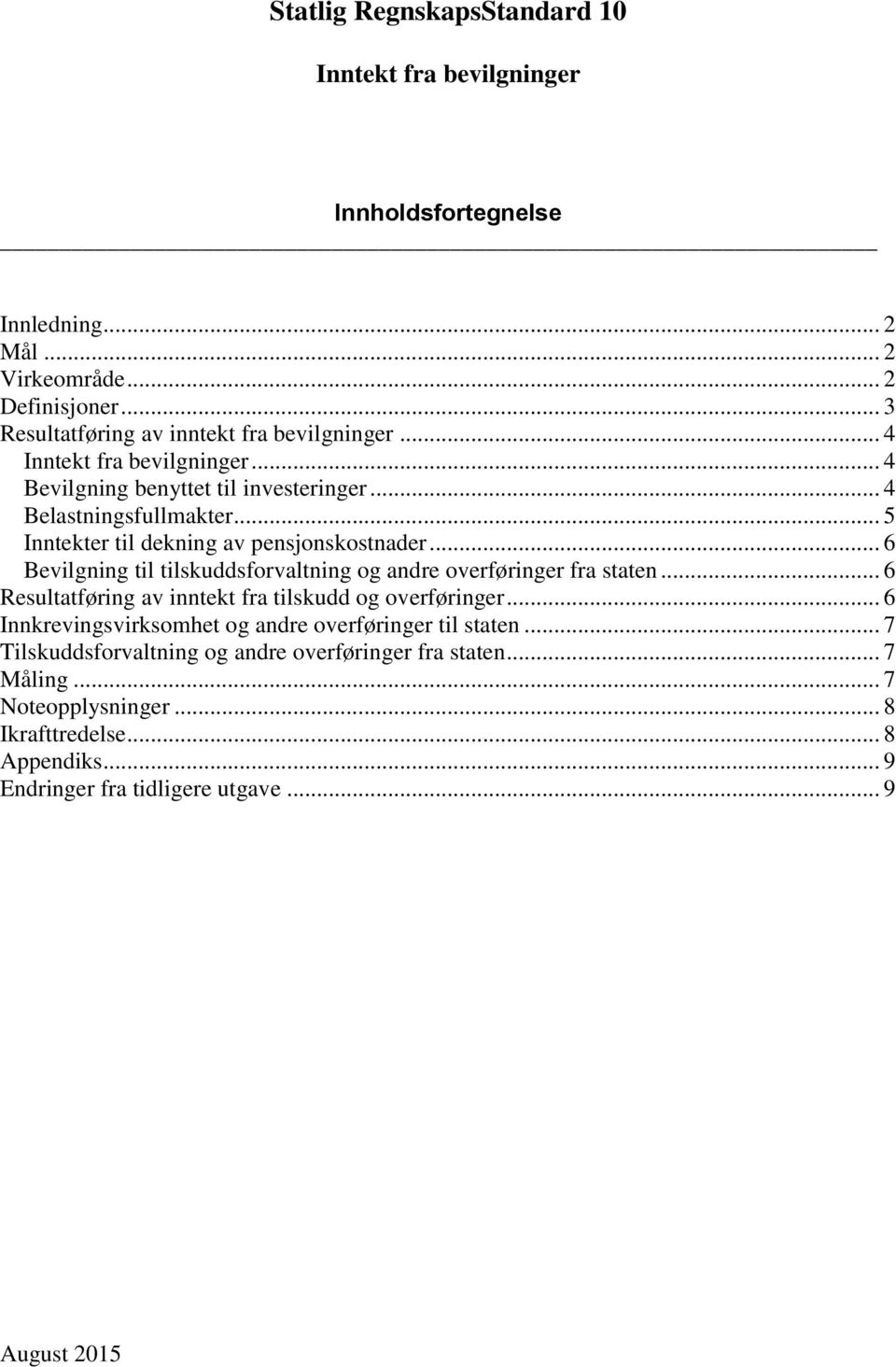 .. 6 Bevilgning til tilskuddsforvaltning og andre overføringer fra staten... 6 Resultatføring av inntekt fra tilskudd og overføringer.