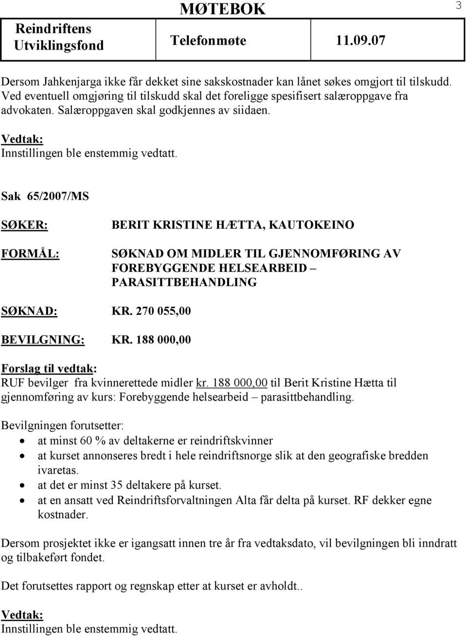 270 055,00 BEVILGNING: KR. 188 000,00 RUF bevilger fra kvinnerettede midler kr. 188 000,00 til Berit Kristine Hætta til gjennomføring av kurs: Forebyggende helsearbeid parasittbehandling.