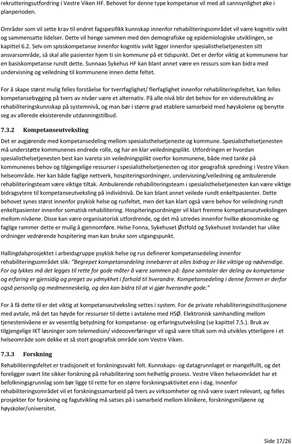 Dette vil henge sammen med den demografiske og epidemiologiske utviklingen, se kapittel 6.2.