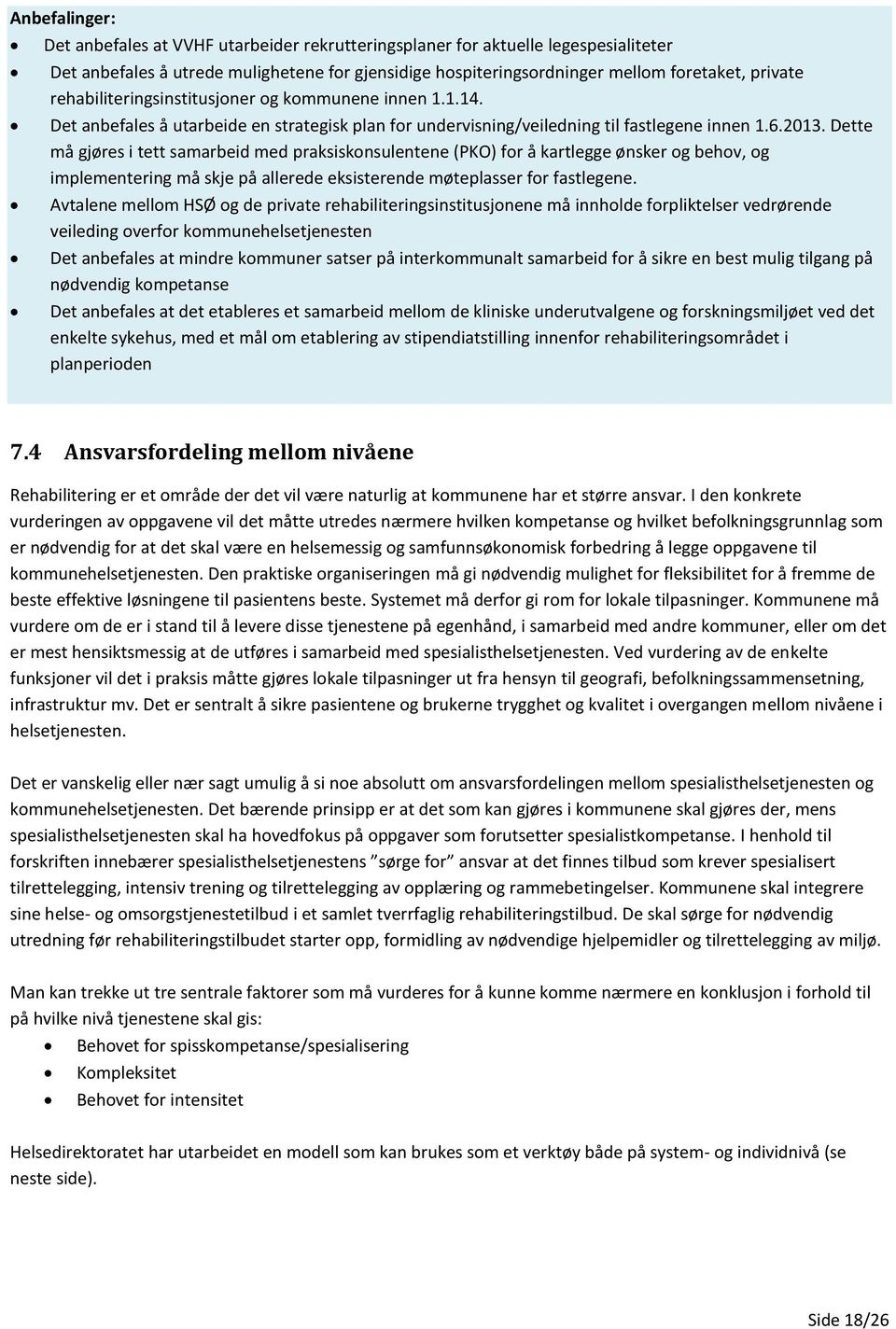 Dette må gjøres i tett samarbeid med praksiskonsulentene (PKO) for å kartlegge ønsker og behov, og implementering må skje på allerede eksisterende møteplasser for fastlegene.