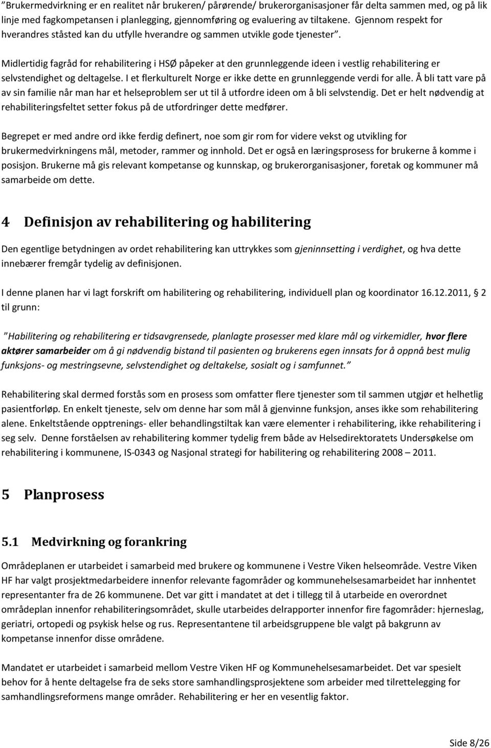 Midlertidig fagråd for rehabilitering i HSØ påpeker at den grunnleggende ideen i vestlig rehabilitering er selvstendighet og deltagelse.