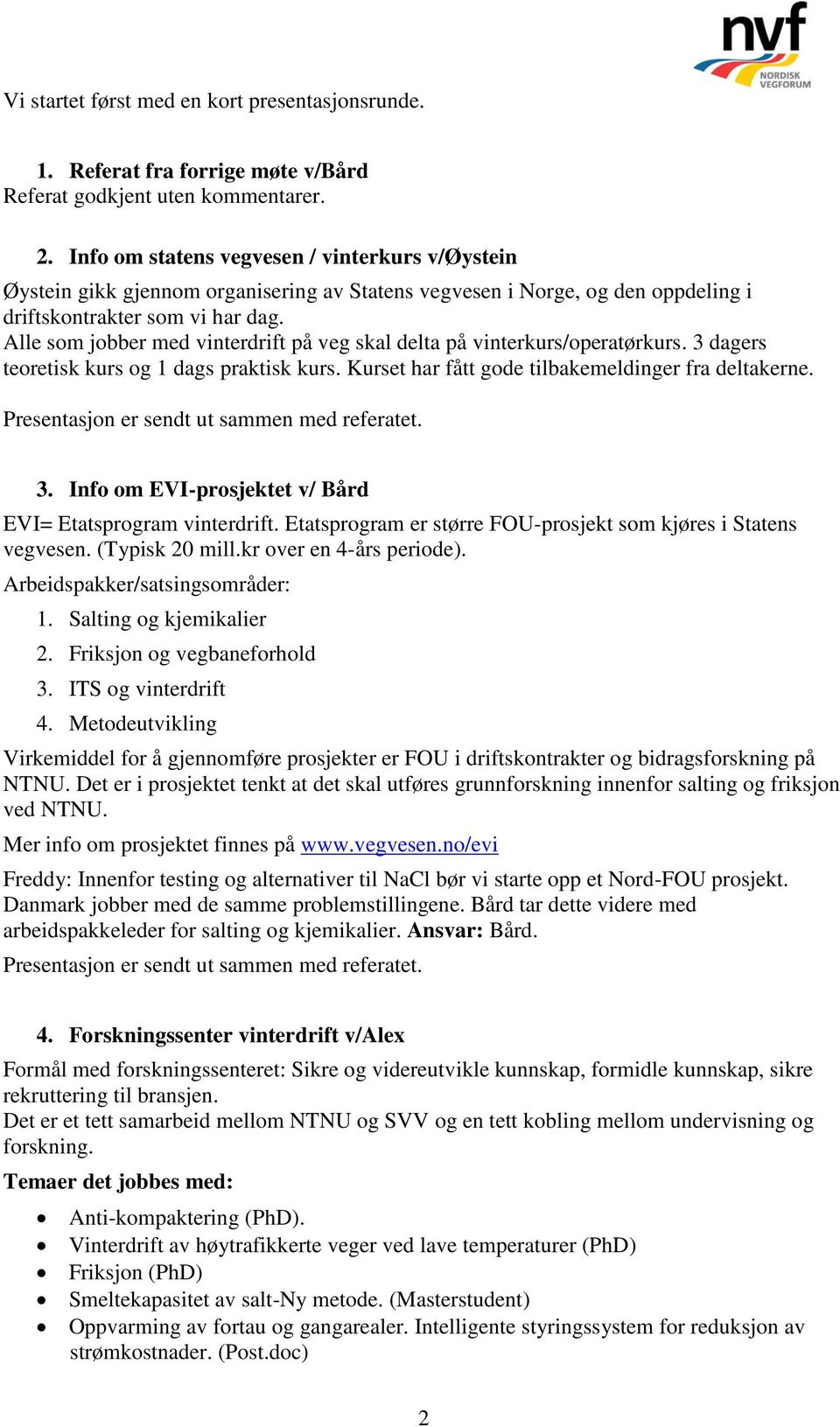 Alle som jobber med vinterdrift på veg skal delta på vinterkurs/operatørkurs. 3 dagers teoretisk kurs og 1 dags praktisk kurs. Kurset har fått gode tilbakemeldinger fra deltakerne.