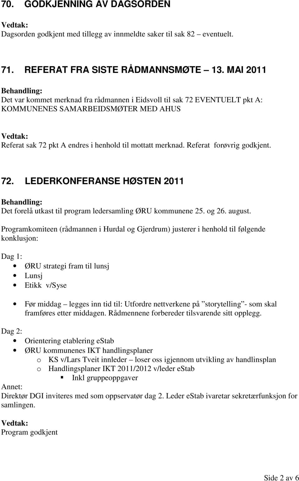 Referat forøvrig godkjent. 72. LEDERKONFERANSE HØSTEN 2011 Det forelå utkast til program ledersamling ØRU kommunene 25. og 26. august.