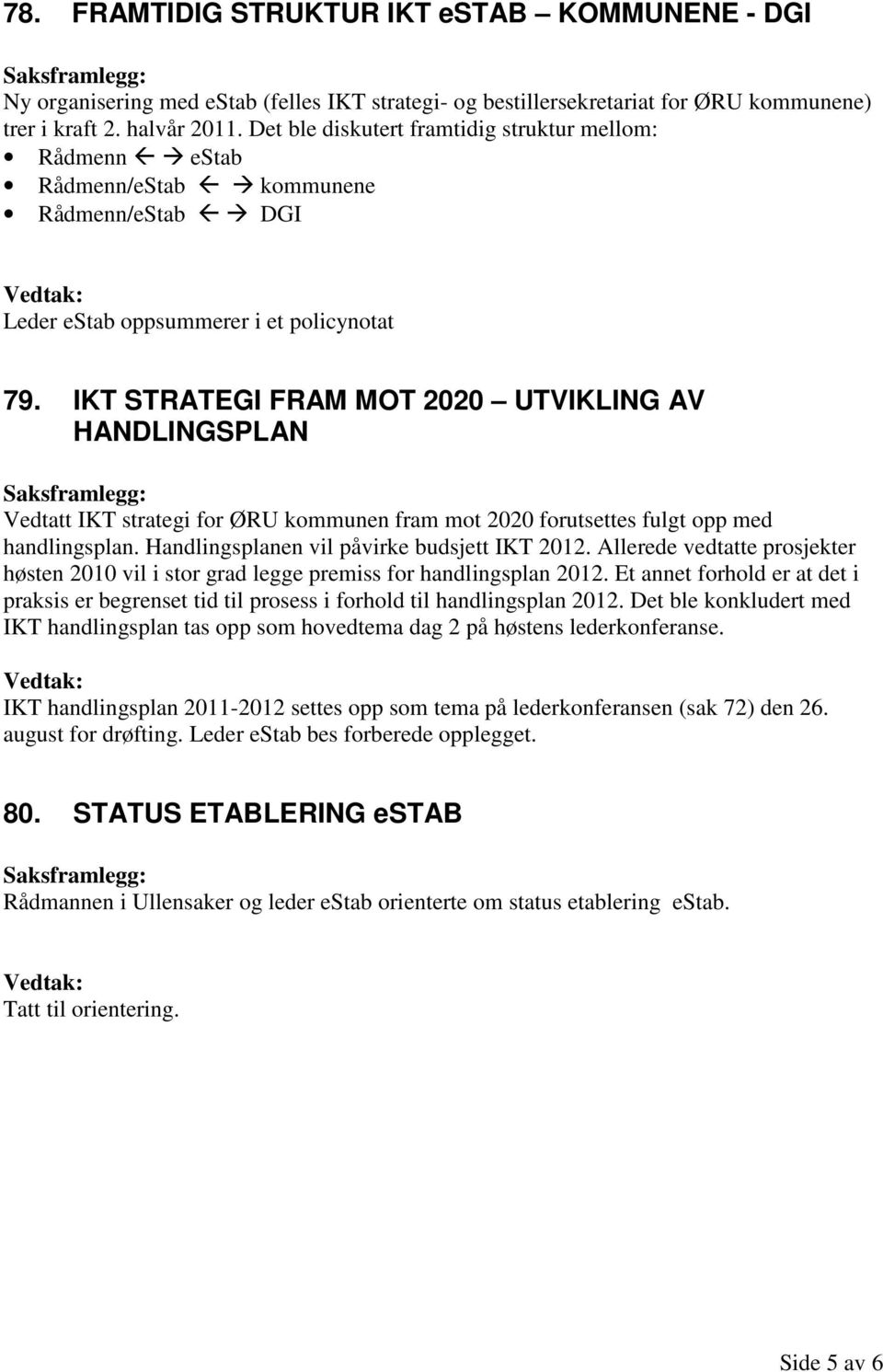 IKT STRATEGI FRAM MOT 2020 UTVIKLING AV HANDLINGSPLAN Vedtatt IKT strategi for ØRU kommunen fram mot 2020 forutsettes fulgt opp med handlingsplan. Handlingsplanen vil påvirke budsjett IKT 2012.