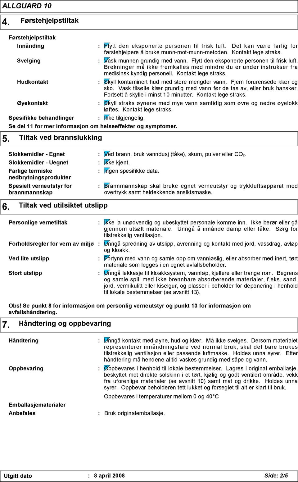 Brekninger må ikke fremkalles med mindre du er under instrukser fra medisinsk kyndig personell. Kontakt lege straks. Skyll kontaminert hud med store mengder vann. Fjern forurensede klær og sko.