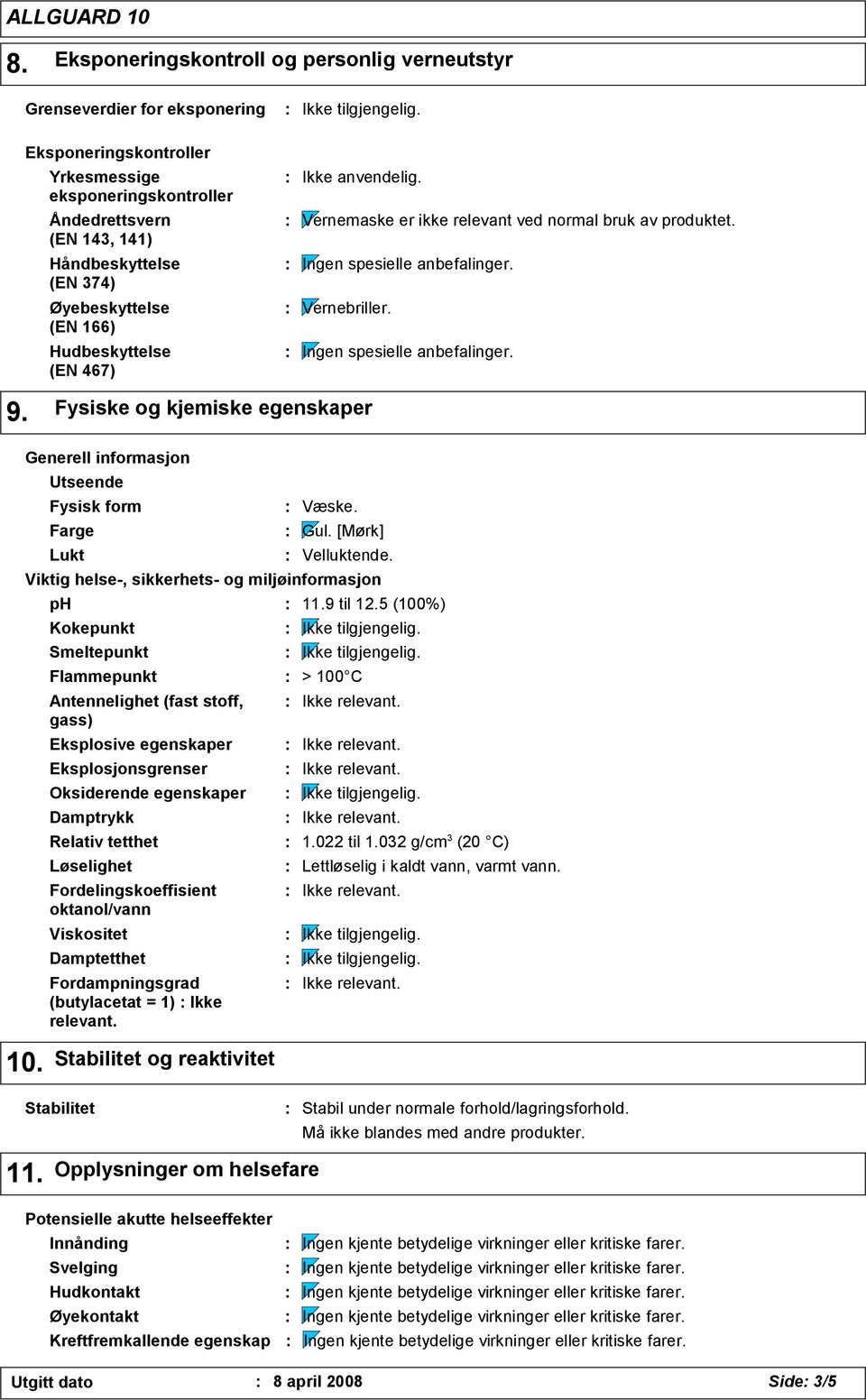 Fysiske og kjemiske egenskaper Generell informasjon Utseende Fysisk form Farge Lukt ph Kokepunkt Smeltepunkt Damptrykk Relativ tetthet Løselighet Damptetthet Fordampningsgrad (butylacetat = 1) Ikke