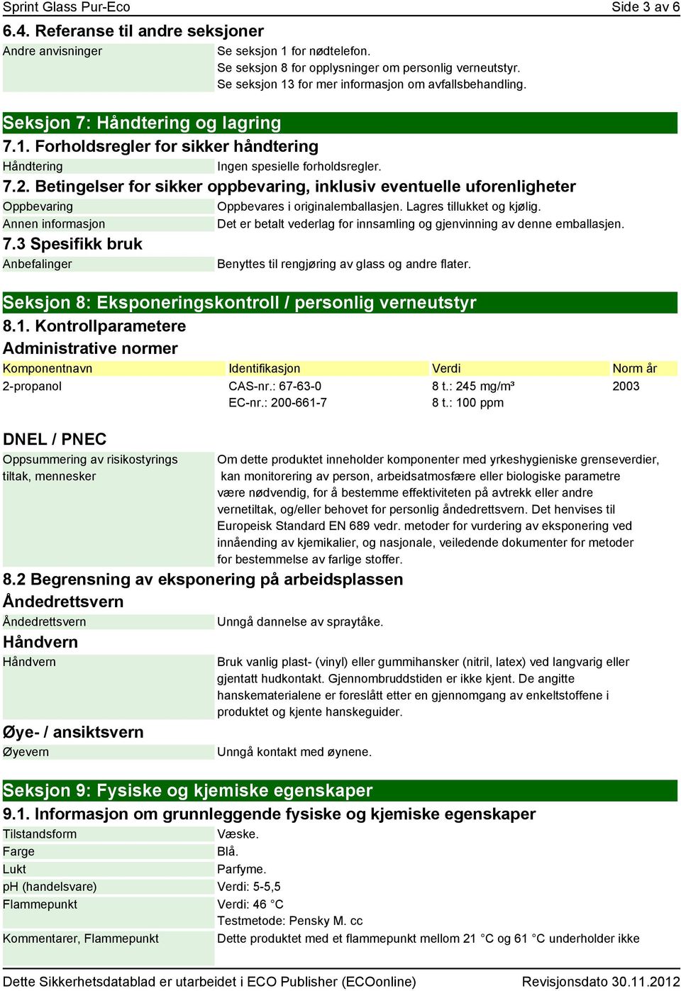 Betingelser for sikker oppbevaring, inklusiv eventuelle uforenligheter Oppbevaring Oppbevares i originalemballasjen. Lagres tillukket og kjølig.