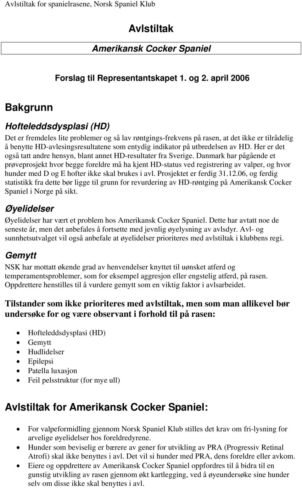Danmark har pågående et prøveprosjekt hvor begge foreldre må ha kjent HD-status ved registrering av valper, og hvor hunder med D og E hofter ikke skal brukes i avl. Prosjektet er ferdig 31.12.