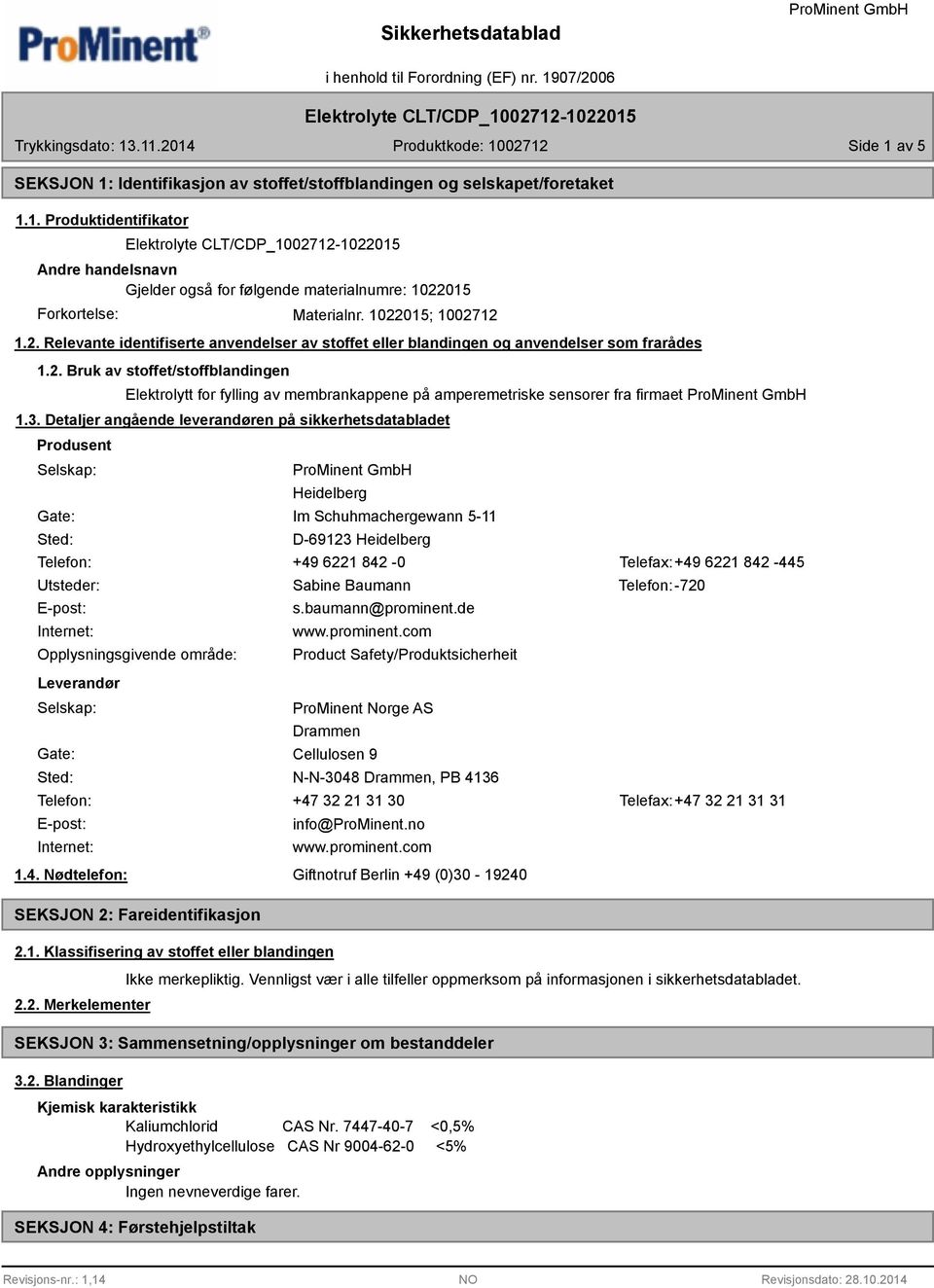 3. Detaljer angående leverandøren på sikkerhetsdatabladet Produsent Selskap: Gate: Sted: Heidelberg Im Schuhmachergewann 5-11 D-69123 Heidelberg Telefon: +49 6221 842-0 Telefax:+49 6221 842-445