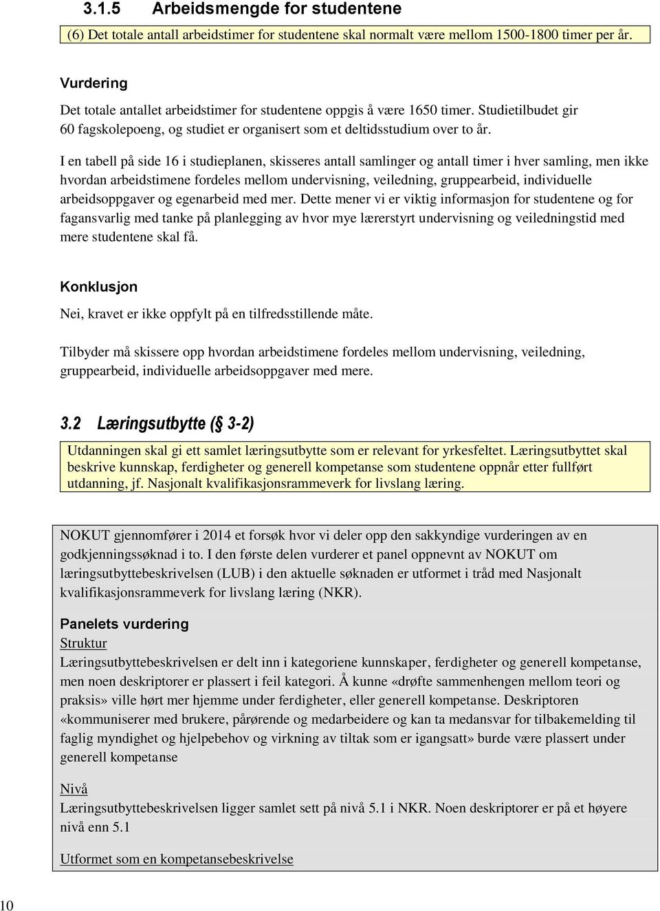 I en tabell på side 16 i studieplanen, skisseres antall samlinger og antall timer i hver samling, men ikke hvordan arbeidstimene fordeles mellom undervisning, veiledning, gruppearbeid, individuelle