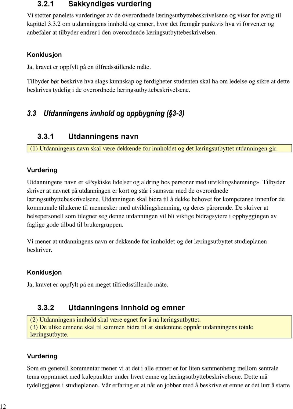 Tilbyder bør beskrive hva slags kunnskap og ferdigheter studenten skal ha om ledelse og sikre at dette beskrives tydelig i de overordnede læringsutbyttebeskrivelsene. 3.