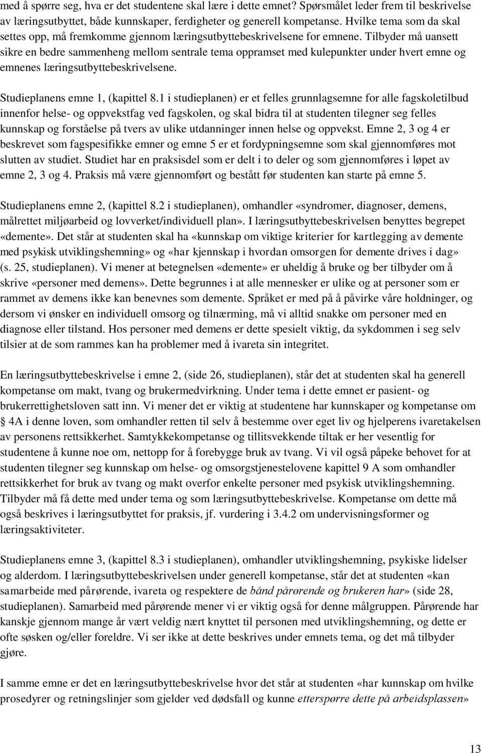 Tilbyder må uansett sikre en bedre sammenheng mellom sentrale tema oppramset med kulepunkter under hvert emne og emnenes læringsutbyttebeskrivelsene. Studieplanens emne 1, (kapittel 8.