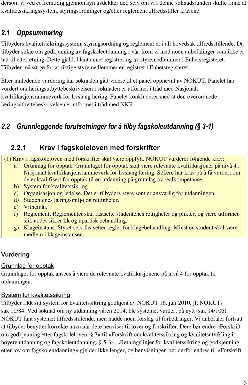 Da tilbyder søkte om godkjenning av fagskoleutdanning i vår, kom vi med noen anbefalinger som ikke er tatt til etterretning. Dette gjaldt blant annet registrering av styremedlemmer i Enhetsregisteret.