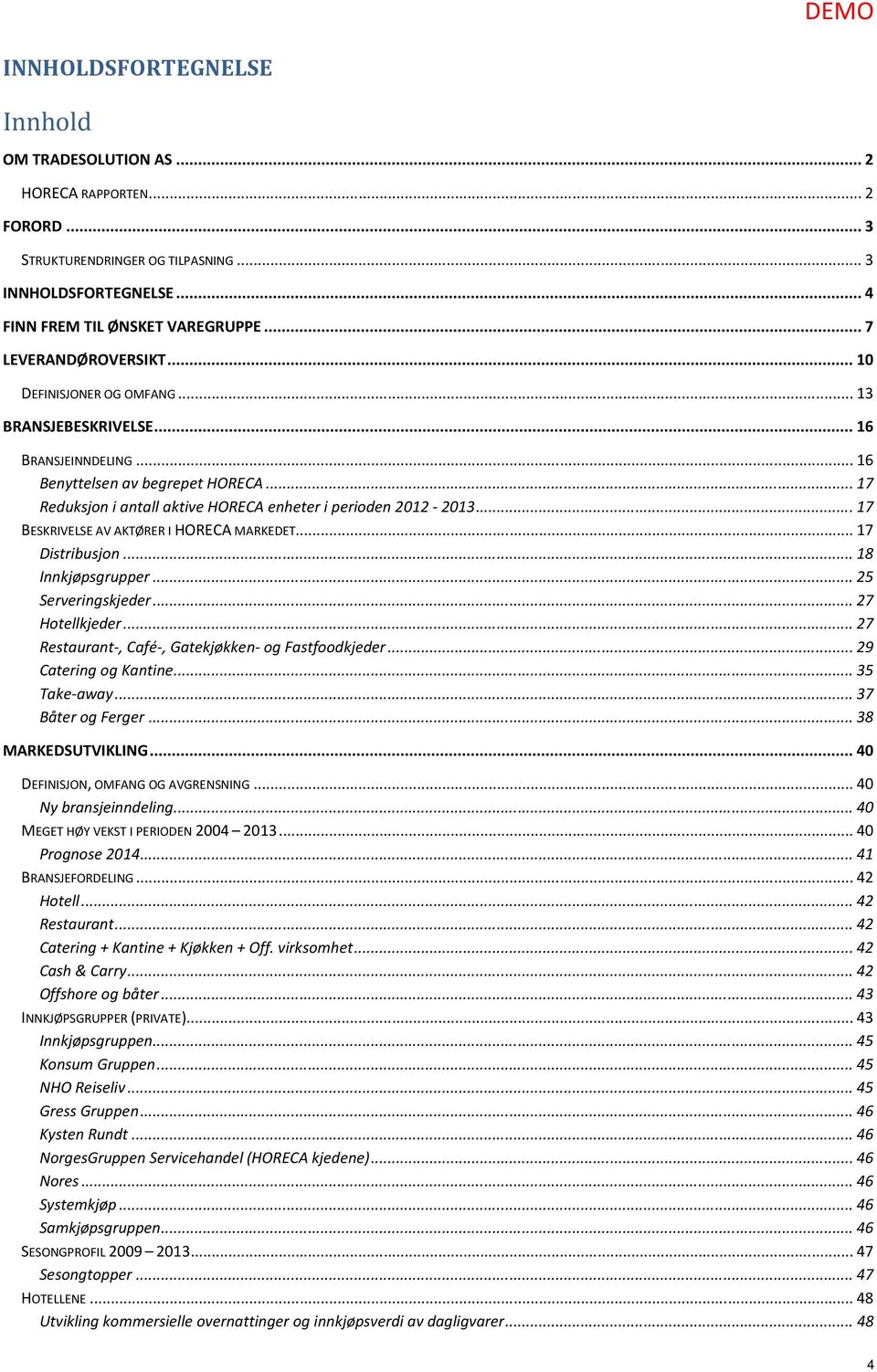 .. 17 Reduksjon i antall aktive HORECA enheter i perioden 2012-2013... 17 BESKRIVELSE AV AKTØRER I HORECA MARKEDET... 17 Distribusjon... 18 Innkjøpsgrupper... 25 Serveringskjeder... 27 Hotellkjeder.