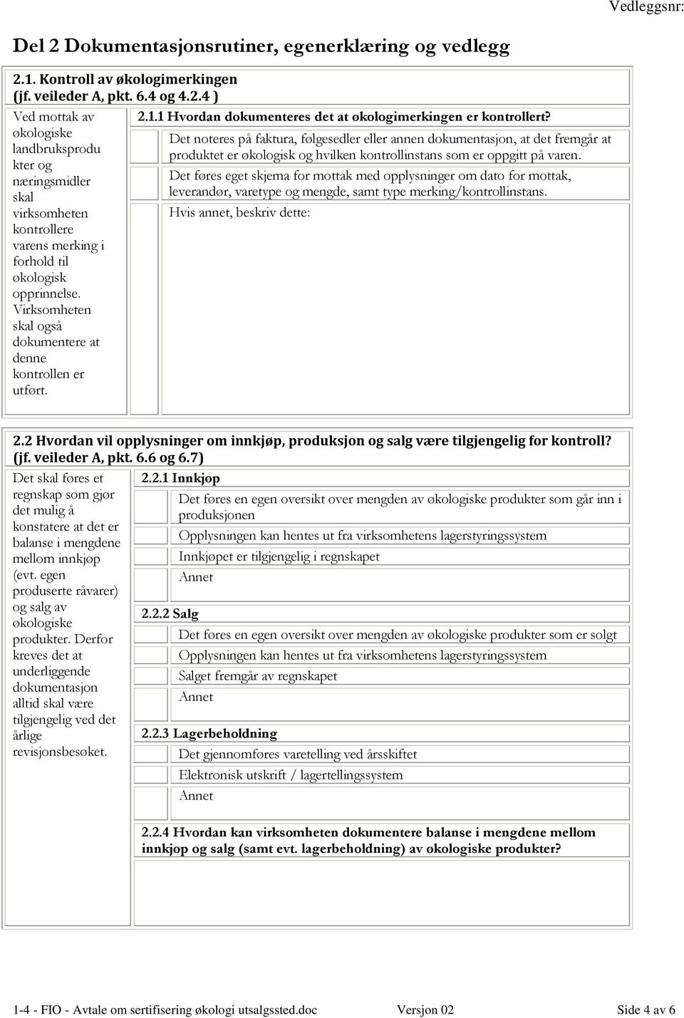 Det noteres på faktura, følgesedler eller annen dokumentasjon, at det fremgår at produktet er økologisk og hvilken kontrollinstans som er oppgitt på varen.