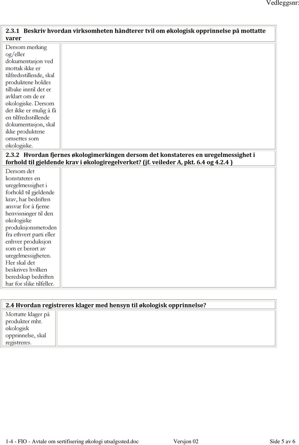 2 Hvordan fjernes økologimerkingen dersom det konstateres en uregelmessighet i forhold til gjeldende krav i økologiregelverket? (jf. veileder A, pkt. 6.4 og 4.2.4 ) Dersom det konstateres en