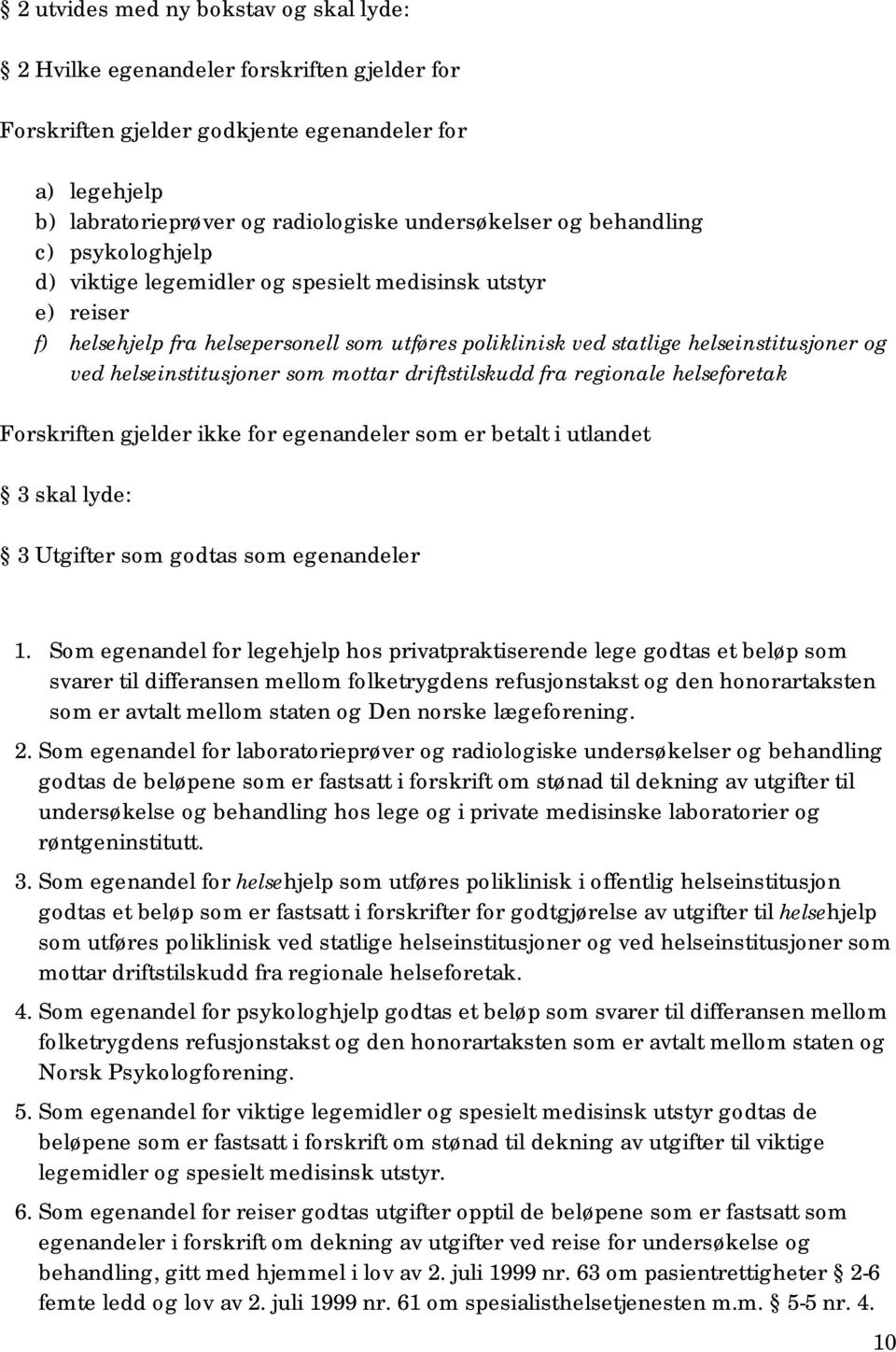 helseinstitusjoner som mottar driftstilskudd fra regionale helseforetak Forskriften gjelder ikke for egenandeler som er betalt i utlandet 3 skal lyde: 3 Utgifter som godtas som egenandeler 1.