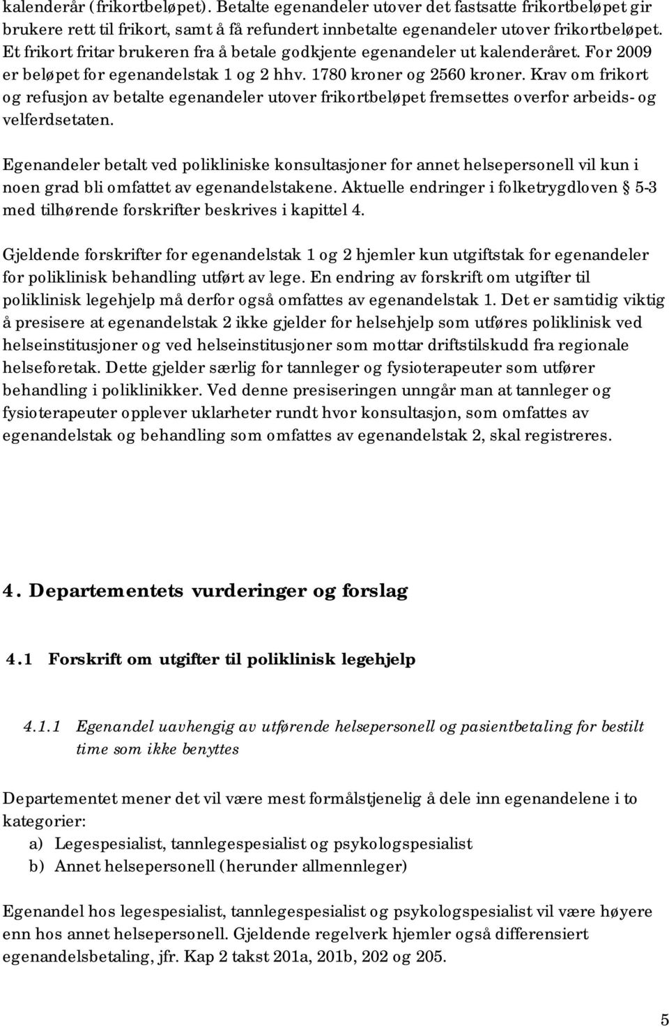 Krav om frikort og refusjon av betalte egenandeler utover frikortbeløpet fremsettes overfor arbeids- og velferdsetaten.