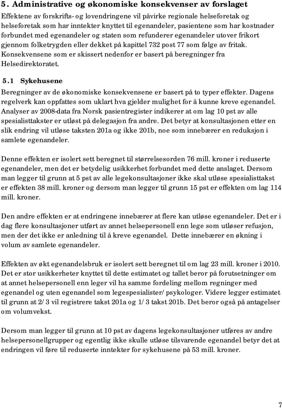 Konsekvensene som er skissert nedenfor er basert på beregninger fra Helsedirektoratet. 5.1 Sykehusene Beregninger av de økonomiske konsekvensene er basert på to typer effekter.