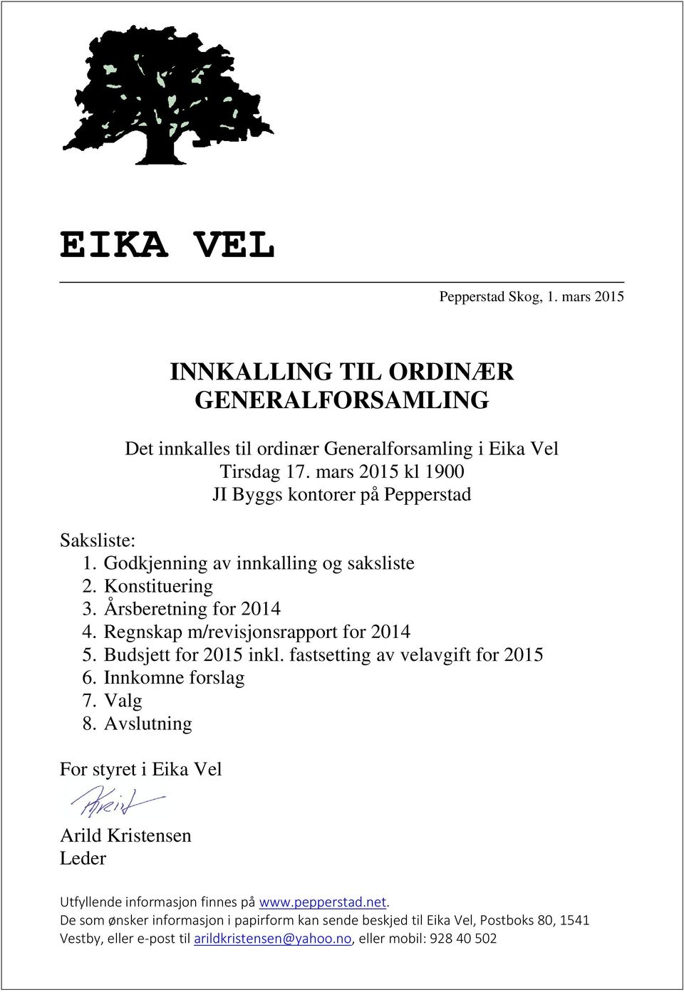 Regnskap m/revisjonsrapport for 2014 5. Budsjett for 2015 inkl. fastsetting av velavgift for 2015 6. Innkomne forslag 7. Valg 8.