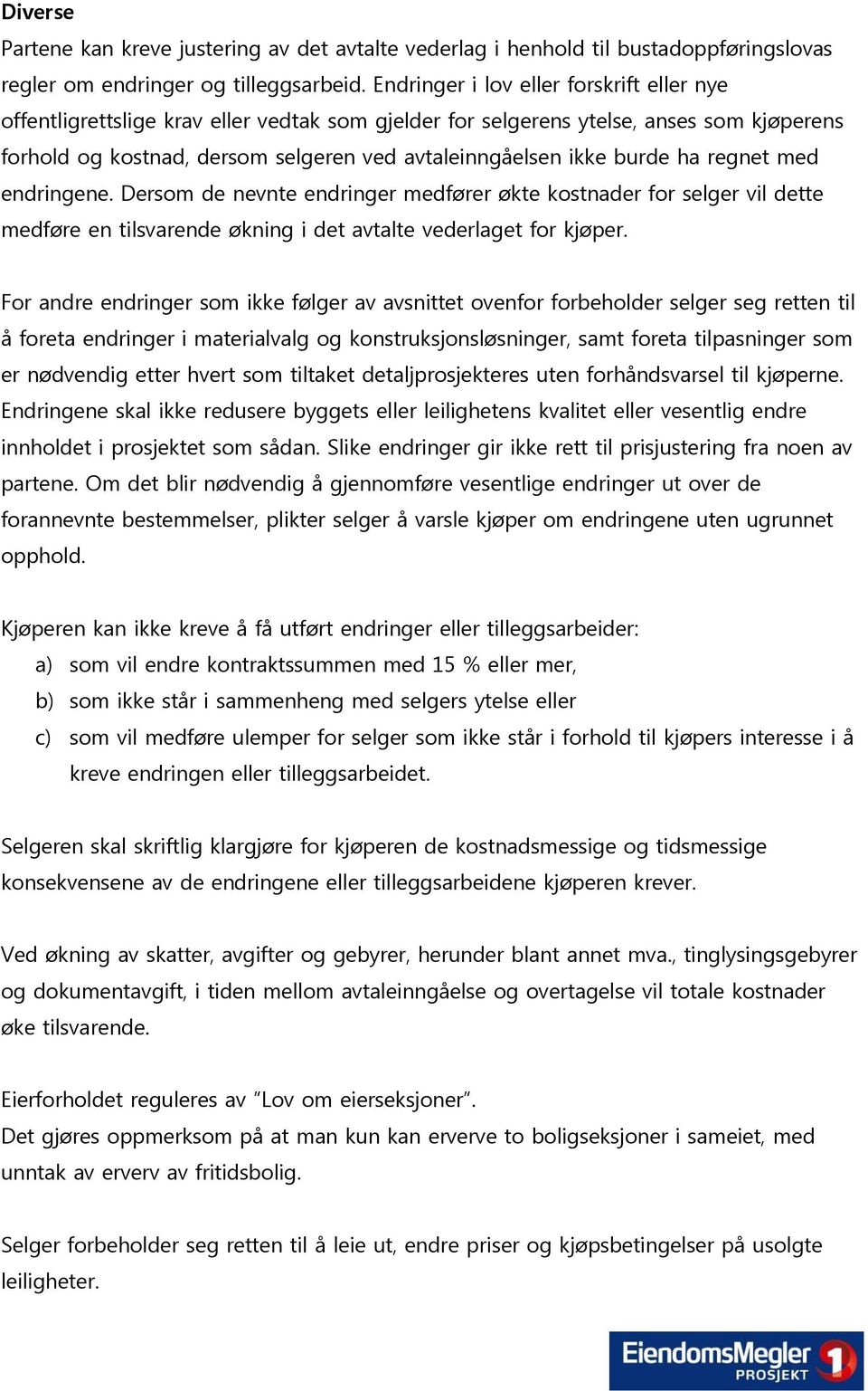 burde ha regnet med endringene. Dersom de nevnte endringer medfører økte kostnader for selger vil dette medføre en tilsvarende økning i det avtalte vederlaget for kjøper.