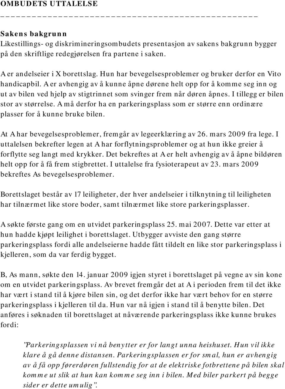 A er avhengig av å kunne åpne dørene helt opp for å komme seg inn og ut av bilen ved hjelp av stigtrinnet som svinger frem når døren åpnes. I tillegg er bilen stor av størrelse.