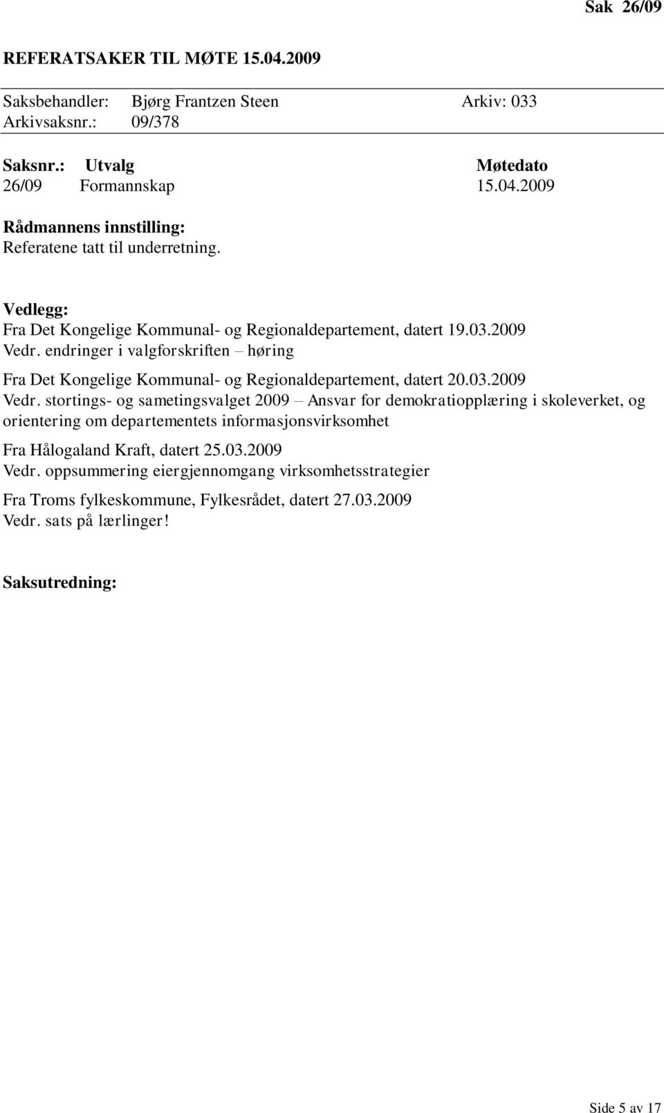 endringer i valgforskriften høring Fra Det Kongelige Kommunal- og Regionaldepartement, datert 20.03.2009 Vedr.