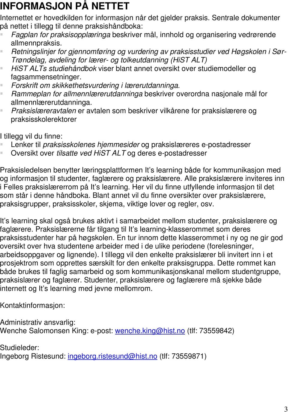 Retningslinjer for gjennomføring og vurdering av praksisstudier ved Høgskolen i Sør- Trøndelag, avdeling for lærer- og tolkeutdanning (HiST ALT) HiST ALTs studiehåndbok viser blant annet oversikt