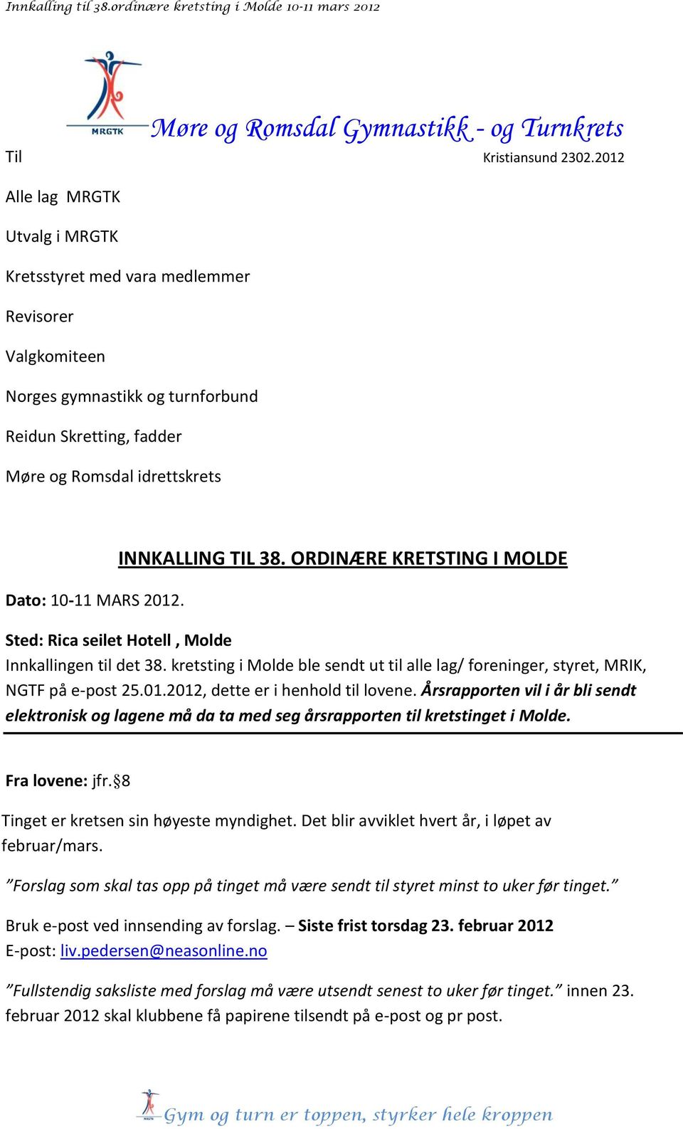 INNKALLING TIL 38. ORDINÆRE KRETSTING I MOLDE Sted: Rica seilet Hotell, Molde Innkallingen til det 38. kretsting i Molde ble sendt ut til alle lag/ foreninger, styret, MRIK, NGTF på e-post 25.01.