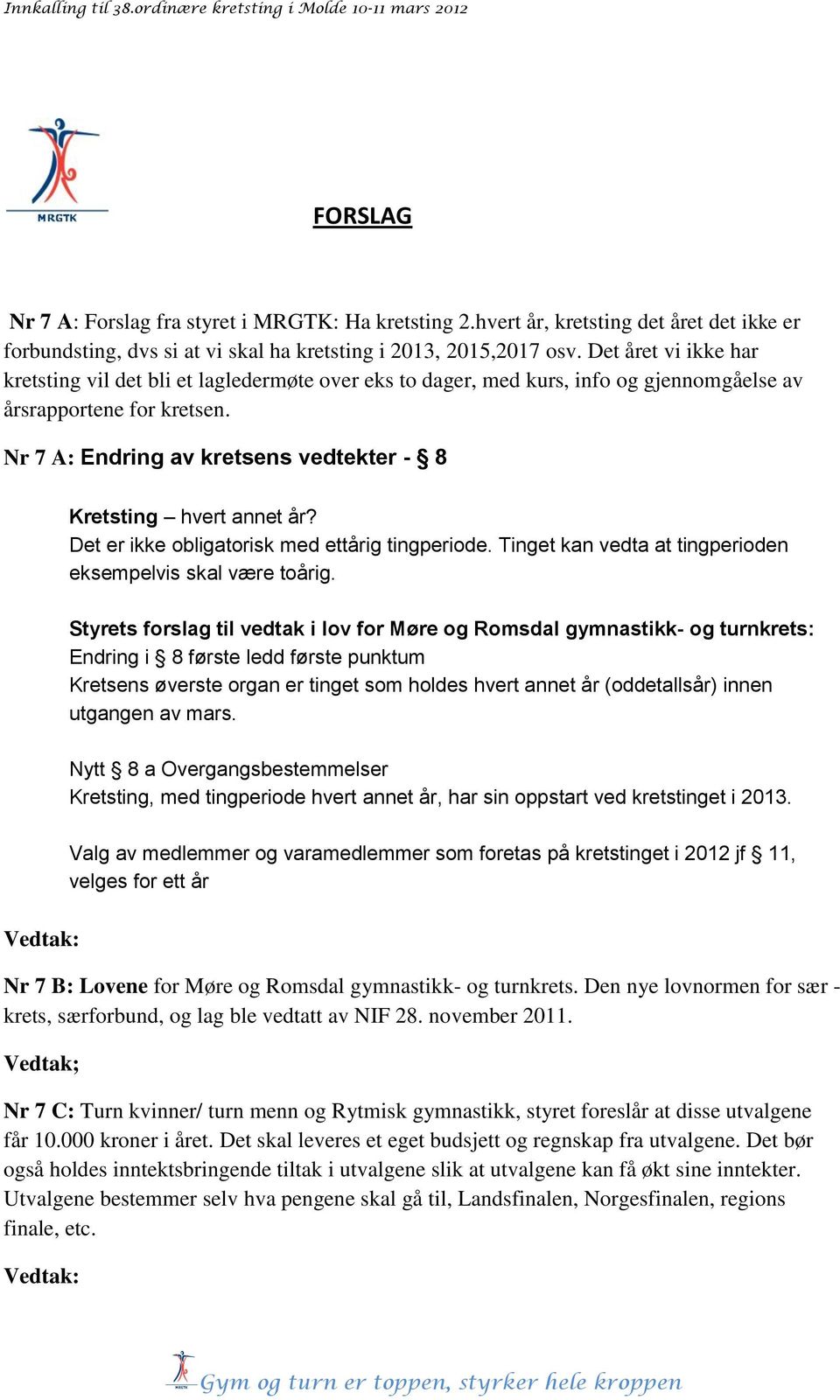 Nr 7 A: Endring av kretsens vedtekter - 8 Kretsting hvert annet år? Det er ikke obligatorisk med ettårig tingperiode. Tinget kan vedta at tingperioden eksempelvis skal være toårig.