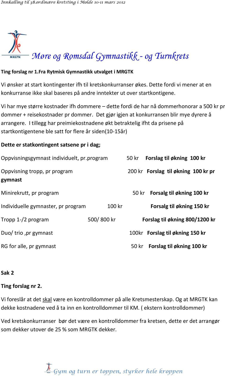 Vi har mye større kostnader ifh dommere dette fordi de har nå dommerhonorar a 500 kr pr dommer + reisekostnader pr dommer. Det gjør igjen at konkurransen blir mye dyrere å arrangere.