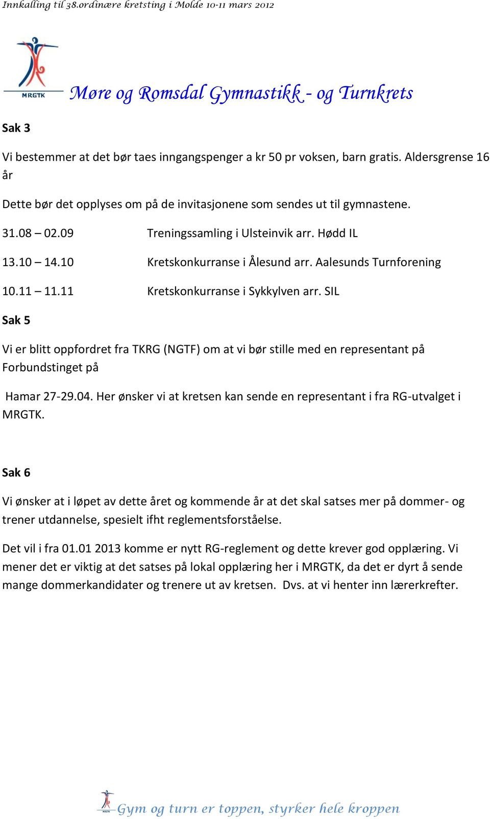 SIL Sak 5 Vi er blitt oppfordret fra TKRG (NGTF) om at vi bør stille med en representant på Forbundstinget på Hamar 27-29.04.