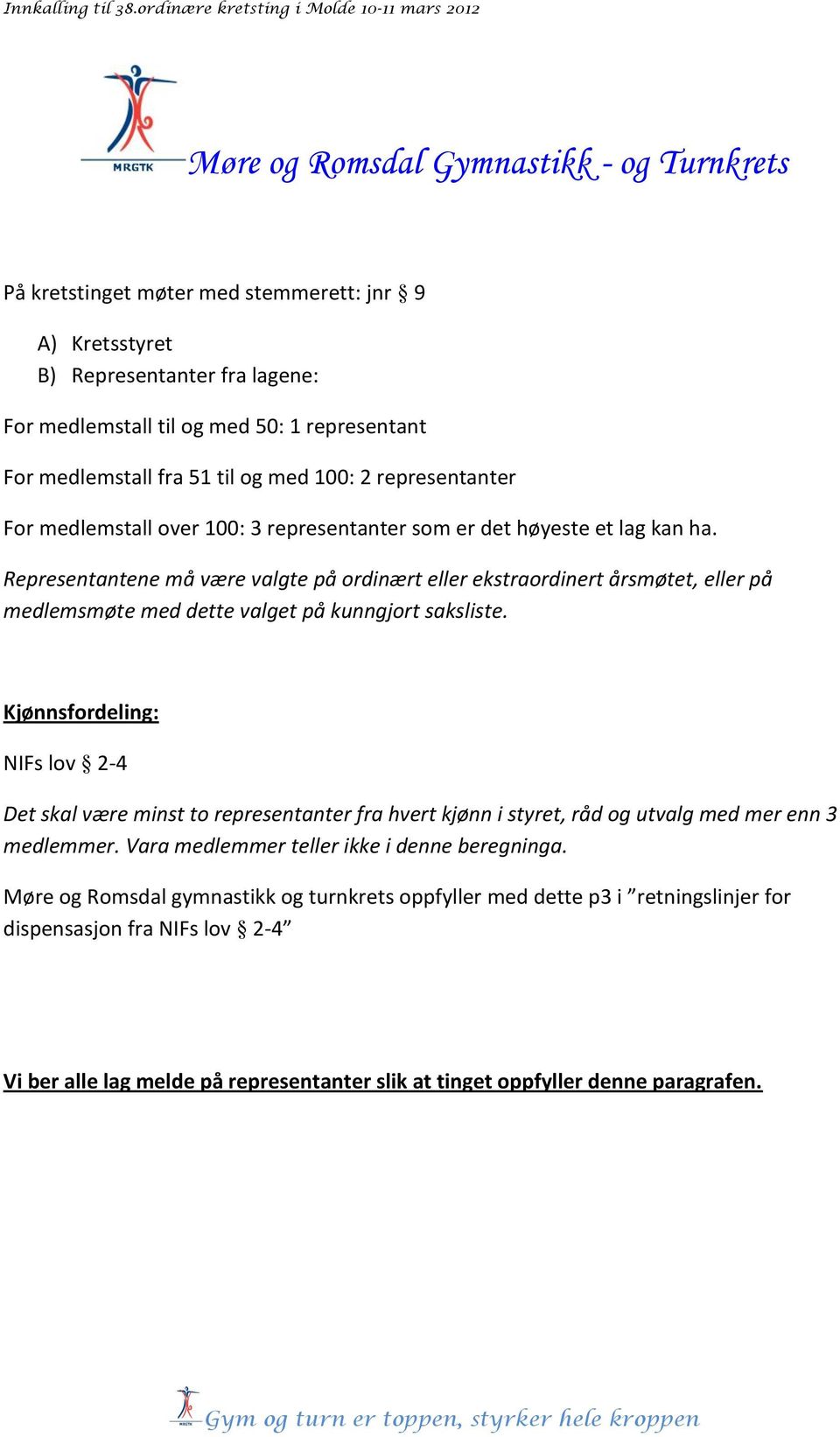 Representantene må være valgte på ordinært eller ekstraordinert årsmøtet, eller på medlemsmøte med dette valget på kunngjort saksliste.