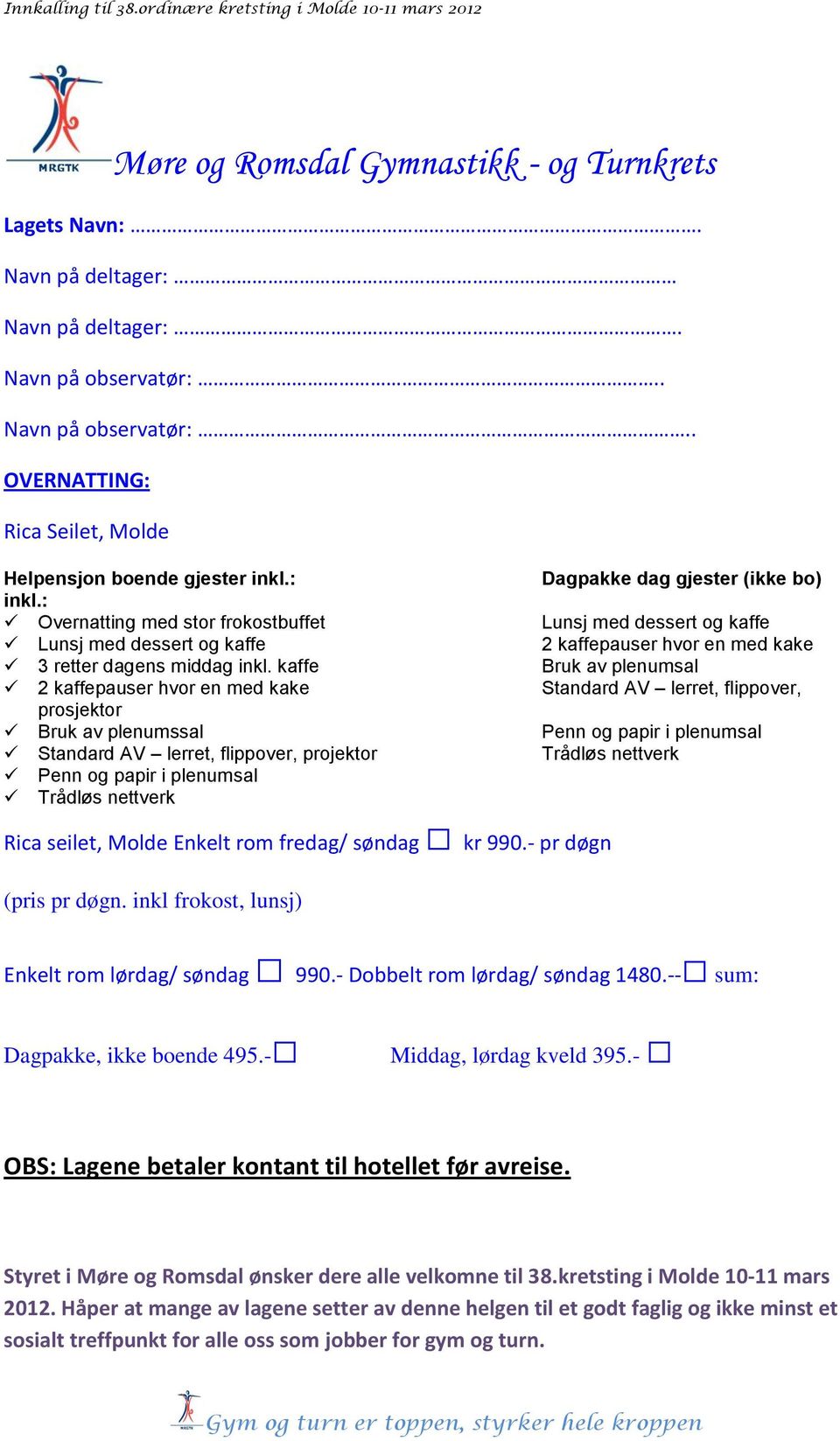 kaffe 2 kaffepauser hvor en med kake prosjektor Bruk av plenumssal Standard AV lerret, flippover, projektor Penn og papir i plenumsal Trådløs nettverk Dagpakke dag gjester (ikke bo) Lunsj med dessert