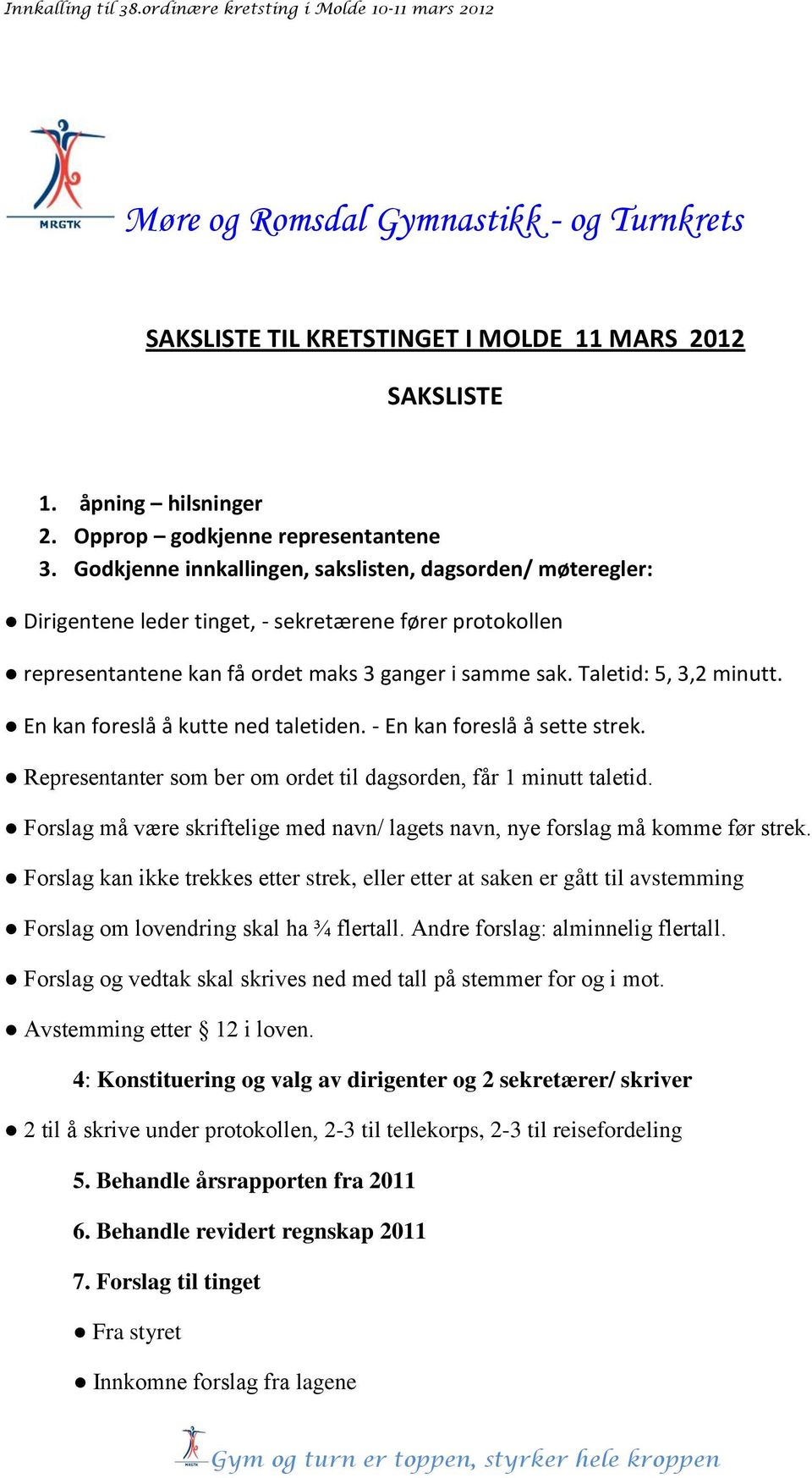 En kan foreslå å kutte ned taletiden. - En kan foreslå å sette strek. Representanter som ber om ordet til dagsorden, får 1 minutt taletid.