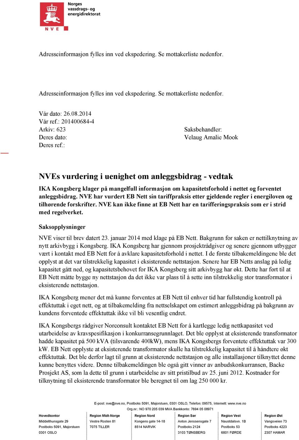 : Saksbehandler: Velaug Amalie Mook NVEs vurdering i uenighet om anleggsbidrag - vedtak IKA Kongsberg klager på mangelfull informasjon om kapasitetsforhold i nettet og forventet anleggsbidrag.