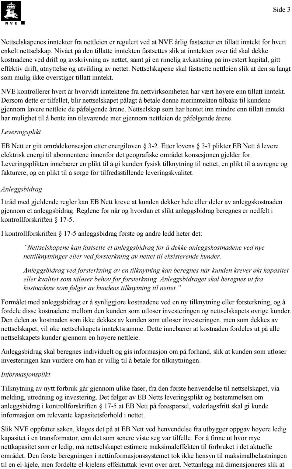 drift, utnyttelse og utvikling av nettet. Nettselskapene skal fastsette nettleien slik at den så langt som mulig ikke overstiger tillatt inntekt.