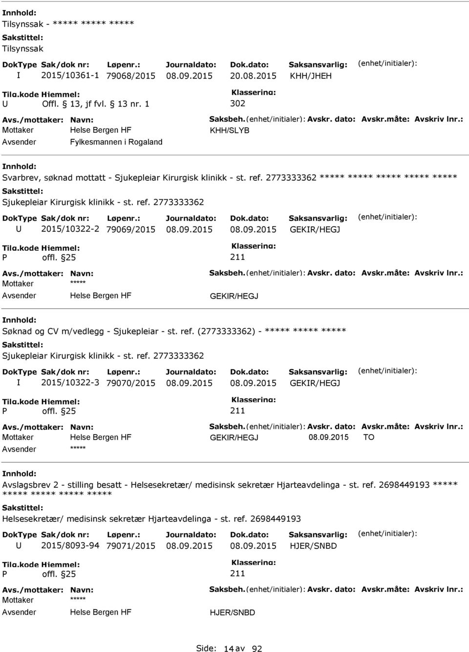 /mottaker: Navn: Saksbeh. Avskr. dato: Avskr.måte: Avskriv lnr.: GEKR/HEGJ Søknad og CV m/vedlegg - Sjukepleiar - st. ref. (2773333362) - ***** ***** ***** Sjukepleiar Kirurgisk klinikk - st. ref. 2773333362 2015/10322-3 79070/2015 GEKR/HEGJ Avs.