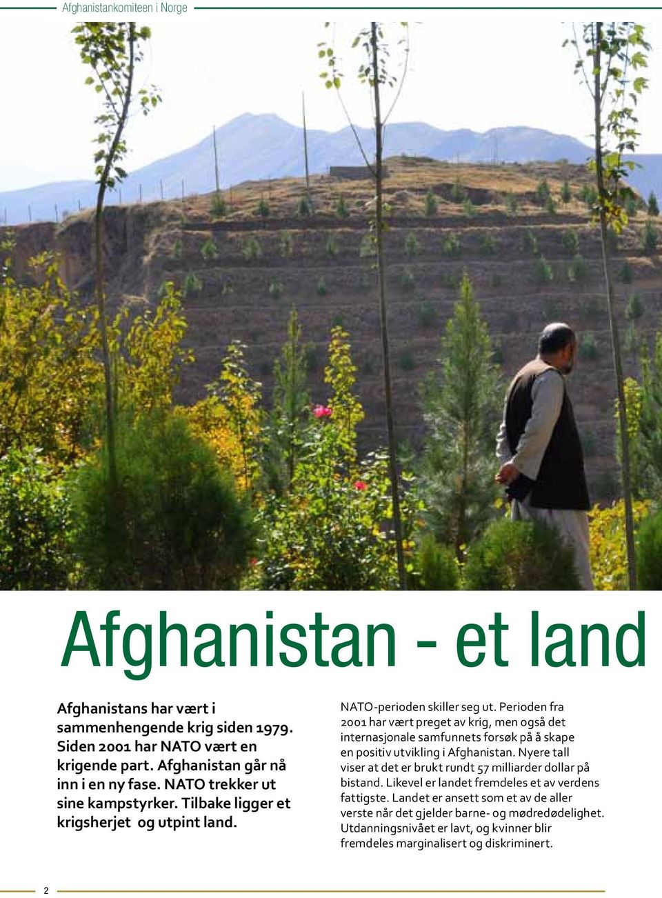 Perioden fra 2001 har vært preget av krig, men også det internasjonale samfunnets forsøk på å skape en positiv utvikling i Afghanistan.