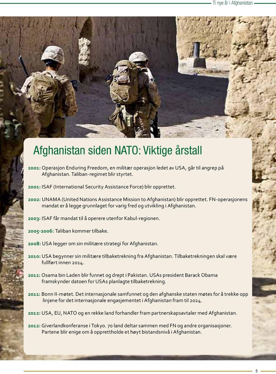 FN-operasjonens mandat er å legge grunnlaget for varig fred og utvikling i Afghanistan. 2003: ISAF får mandat til å operere utenfor Kabul-regionen. 2005-2006: Taliban kommer tilbake.