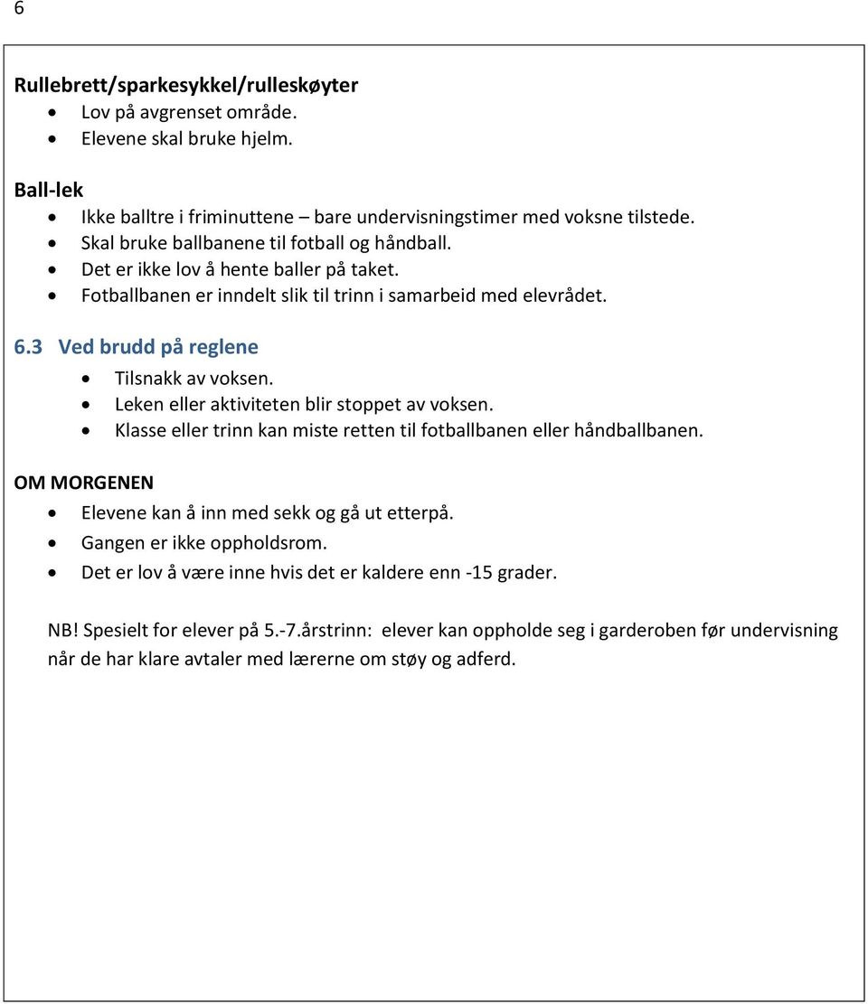 3 Ved brudd på reglene OM MORGENEN Tilsnakk av voksen. Leken eller aktiviteten blir stoppet av voksen. Klasse eller trinn kan miste retten til fotballbanen eller håndballbanen.