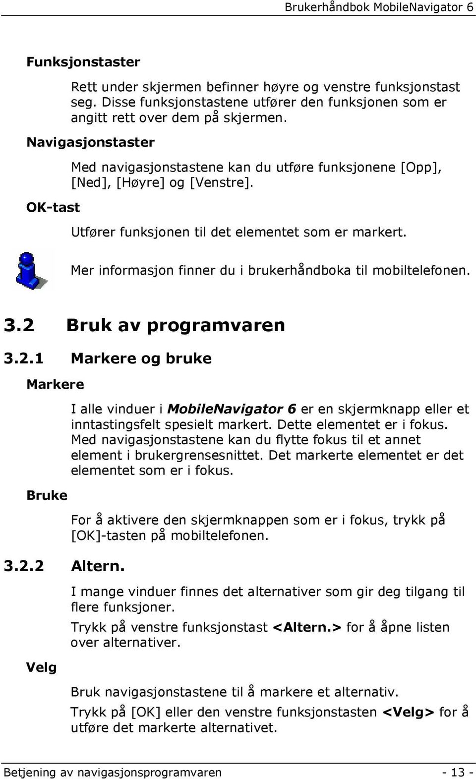 Mer informasjon finner du i brukerhåndboka til mobiltelefonen. 3.2 Bruk av programvaren 3.2.1 Markere og bruke Markere Bruke 3.2.2 Altern.