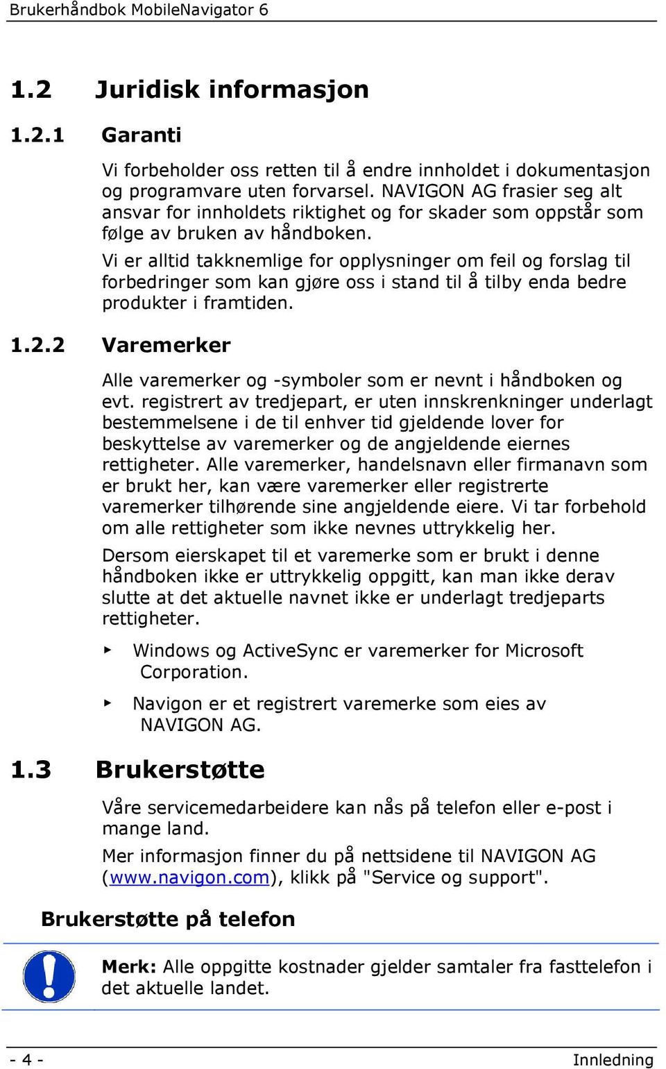 Vi er alltid takknemlige for opplysninger om feil og forslag til forbedringer som kan gjøre oss i stand til å tilby enda bedre produkter i framtiden. 1.2.