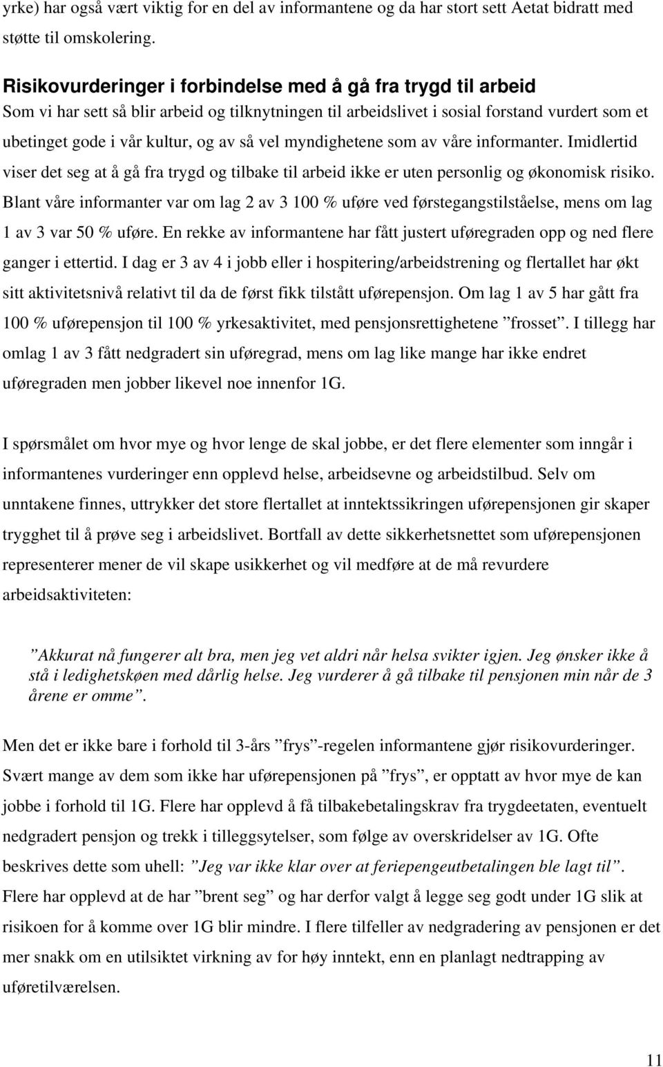 vel myndighetene som av våre informanter. Imidlertid viser det seg at å gå fra trygd og tilbake til arbeid ikke er uten personlig og økonomisk risiko.