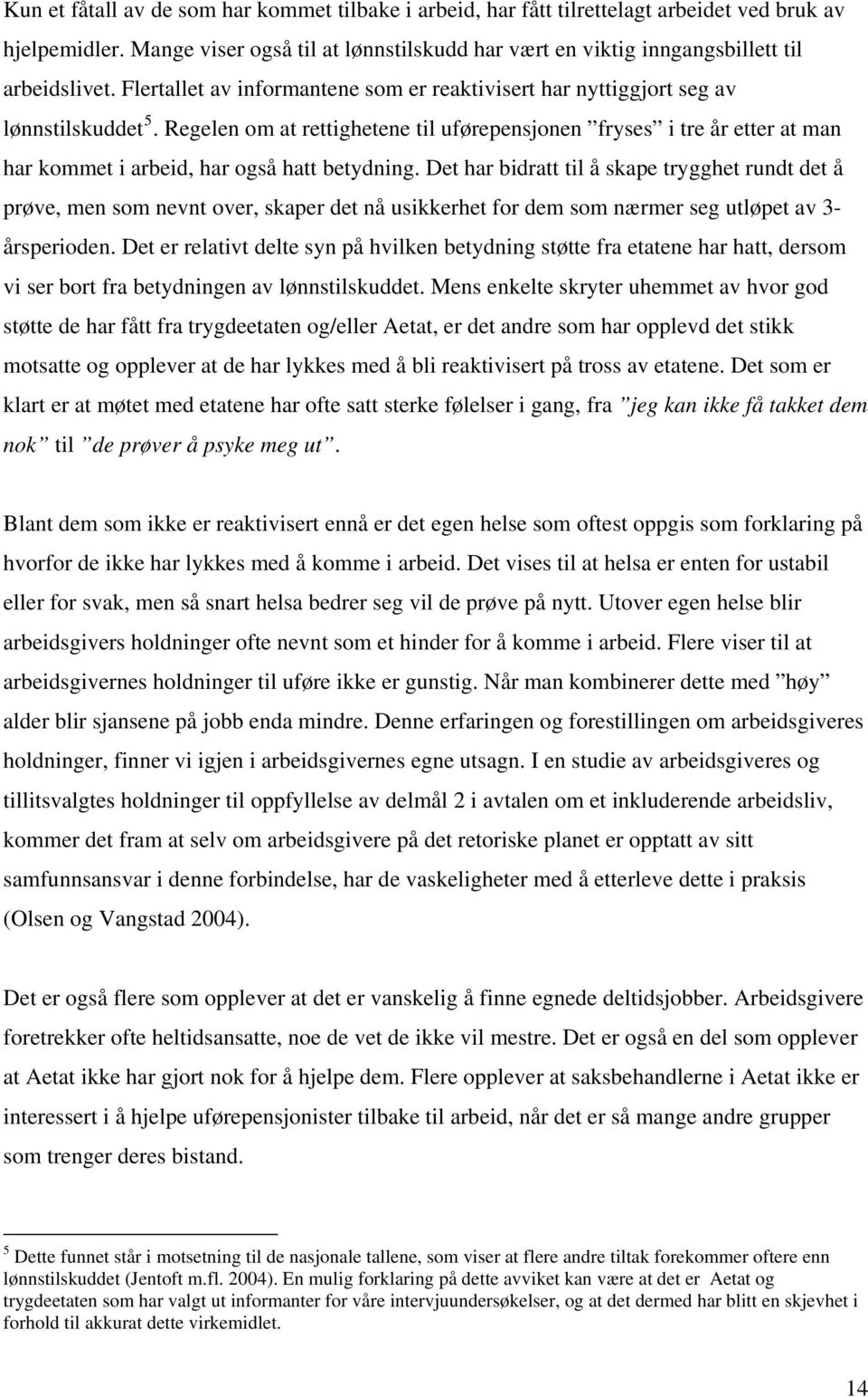 Regelen om at rettighetene til uførepensjonen fryses i tre år etter at man har kommet i arbeid, har også hatt betydning.