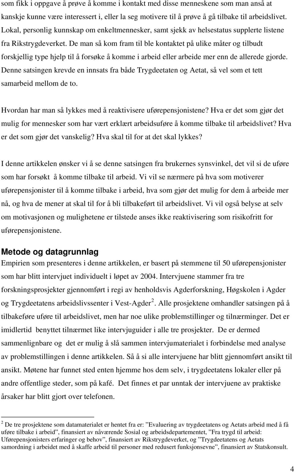 De man så kom fram til ble kontaktet på ulike måter og tilbudt forskjellig type hjelp til å forsøke å komme i arbeid eller arbeide mer enn de allerede gjorde.