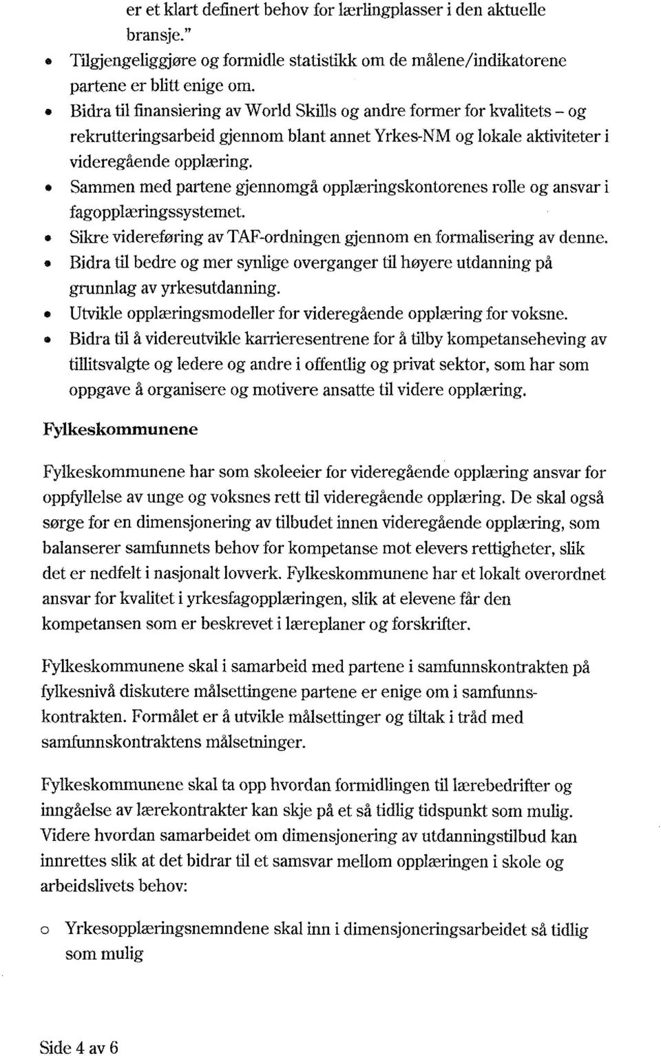 Sammen med partene gjennomgå opplæringskontorenes rolle og ansvar i fagopplæringssystemet. Sikre videreføring av TAF-ordningen gjennom en formalisering av denne.